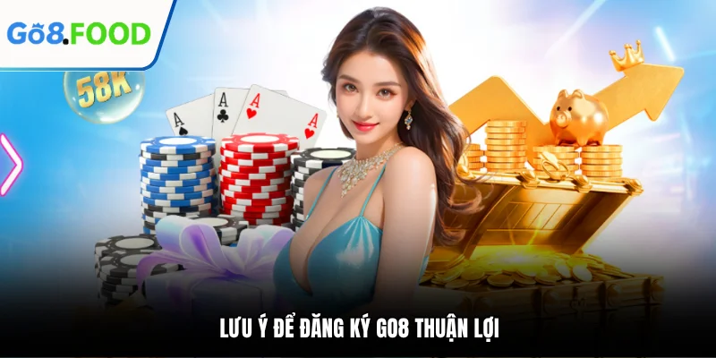 Lưu ý để đăng ký GO8 thuận lợi
