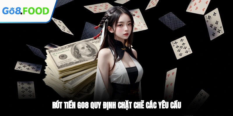Rút tiền GO8 quy định chặt chẽ các yêu cầu